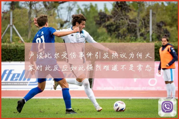 卢谈比尔受伤事件引发热议为何大家对此反应如此强烈难道不是常态吗
