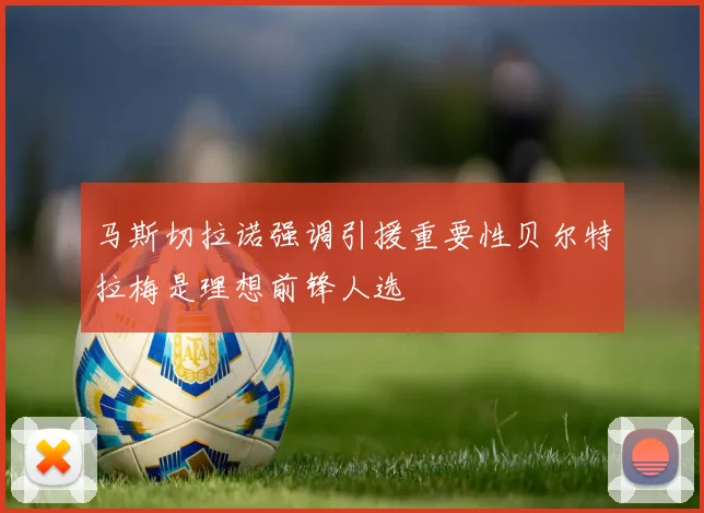 马斯切拉诺强调引援重要性贝尔特拉梅是理想前锋人选