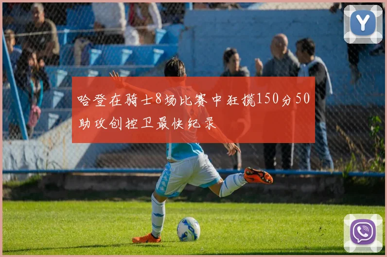 哈登在骑士8场比赛中狂揽150分50助攻创控卫最快纪录