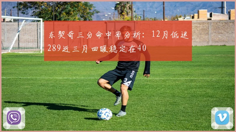 东契奇三分命中率分析：12月低迷289近三月回暖稳定在40