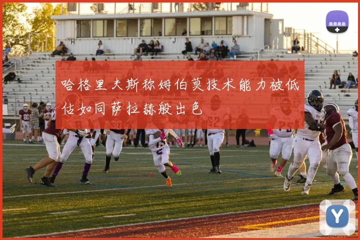 哈格里夫斯称姆伯莫技术能力被低估如同萨拉赫般出色